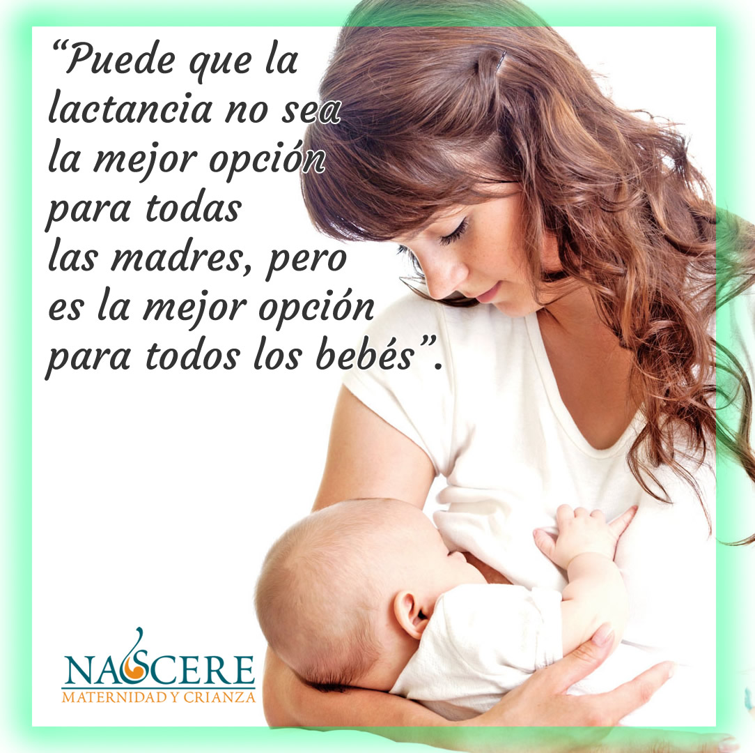 La mejor opción para tu bebé “Puede que la lactancia no sea la mejor opción para todas las madres, pero es la mejor opción para todos los bebés”.